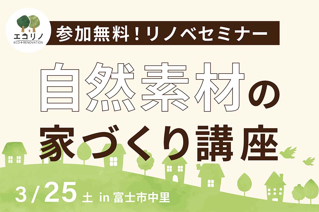 3月25日【無料リノベセミナー】健康住宅って何？自然素材の家づくり講座を開催します【個別相談OK！】