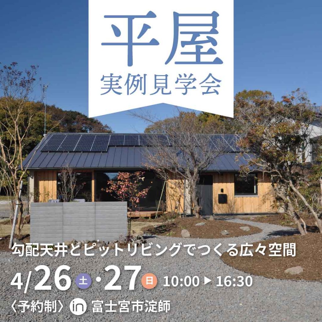 4月26日(土)・27日(日)【予約制】『平屋 実例見学会 ～勾配天井とピットリビングでつくる広々空間』 in 富士宮市淀師